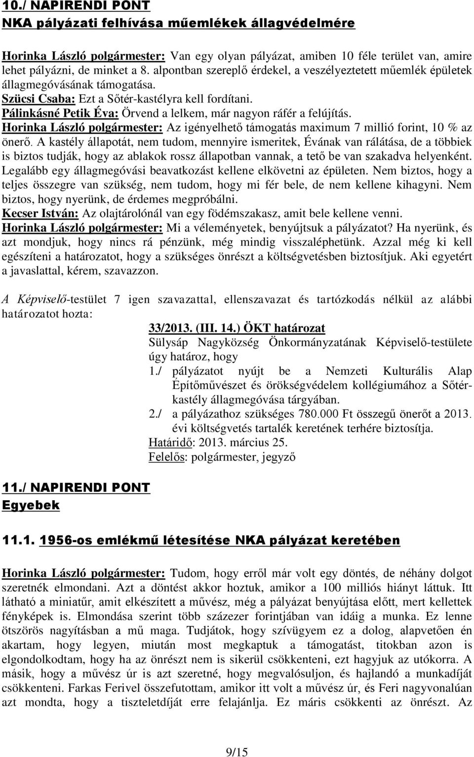 Pálinkásné Petik Éva: Örvend a lelkem, már nagyon ráfér a felújítás. Horinka László polgármester: Az igényelhető támogatás maximum 7 millió forint, 10 % az önerő.