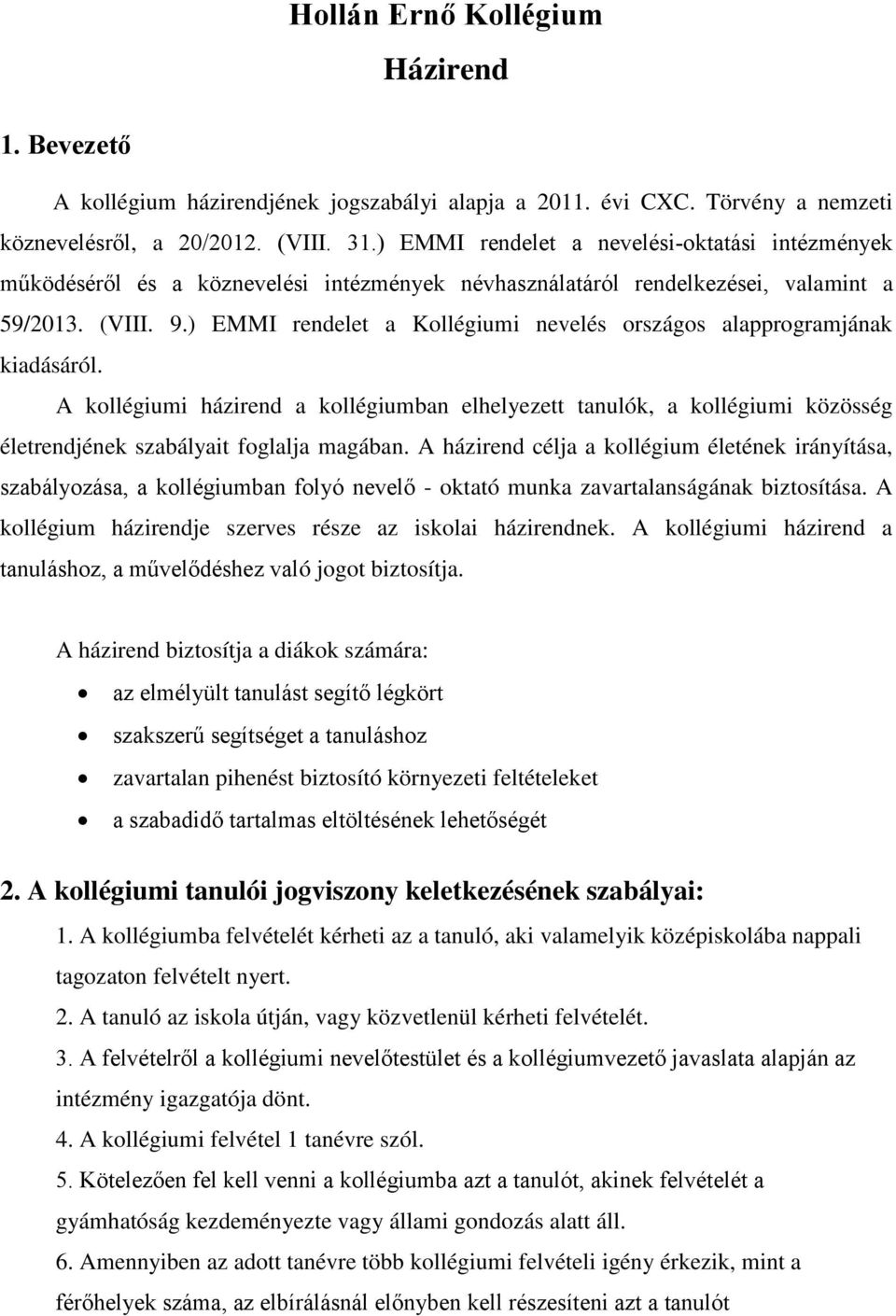 ) EMMI rendelet a Kollégiumi nevelés országos alapprogramjának kiadásáról. A kollégiumi házirend a kollégiumban elhelyezett tanulók, a kollégiumi közösség életrendjének szabályait foglalja magában.