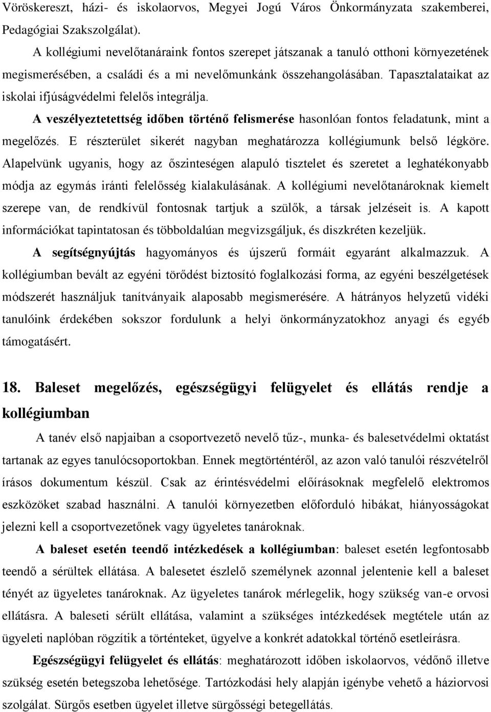 Tapasztalataikat az iskolai ifjúságvédelmi felels integrálja. A veszélyeztetettség időben történő felismerése hasonlóan fontos feladatunk, mint a megelzés.