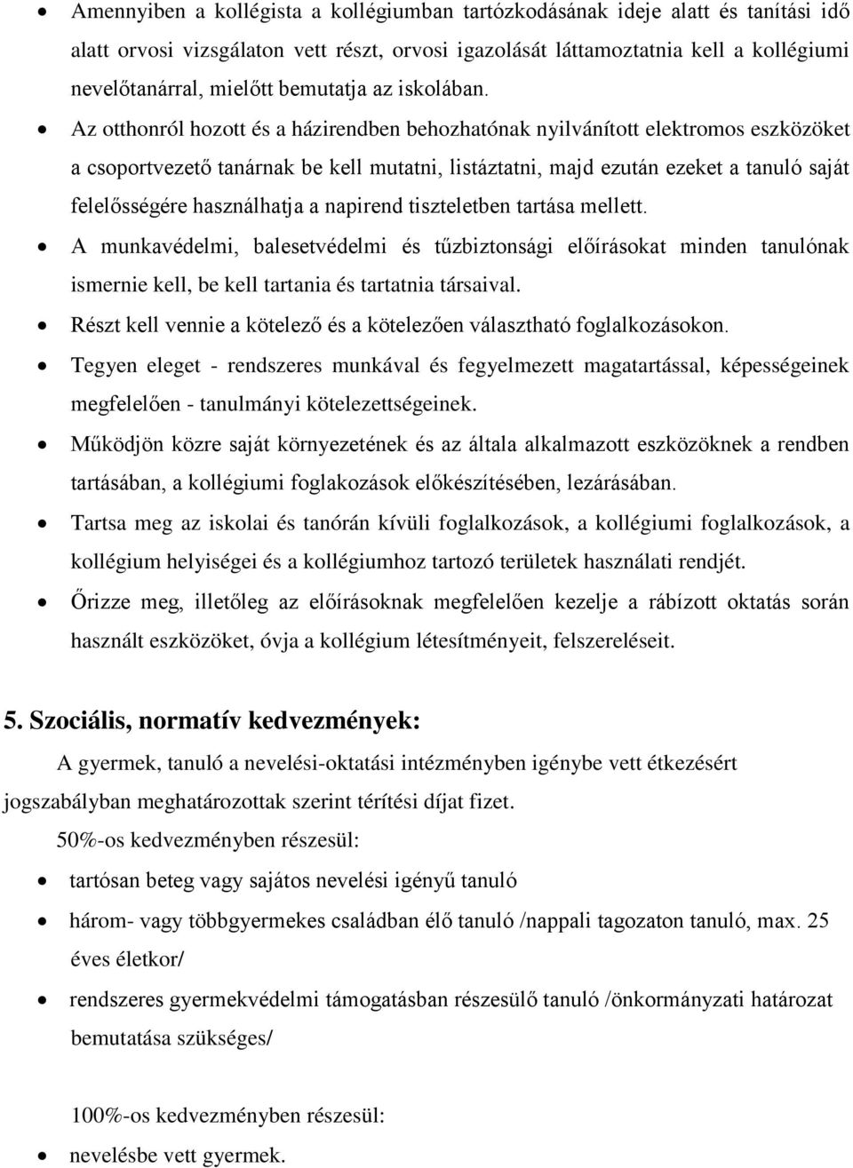 Az otthonról hozott és a házirendben behozhatónak nyilvánított elektromos eszközöket a csoportvezet tanárnak be kell mutatni, listáztatni, majd ezután ezeket a tanuló saját felelsségére használhatja