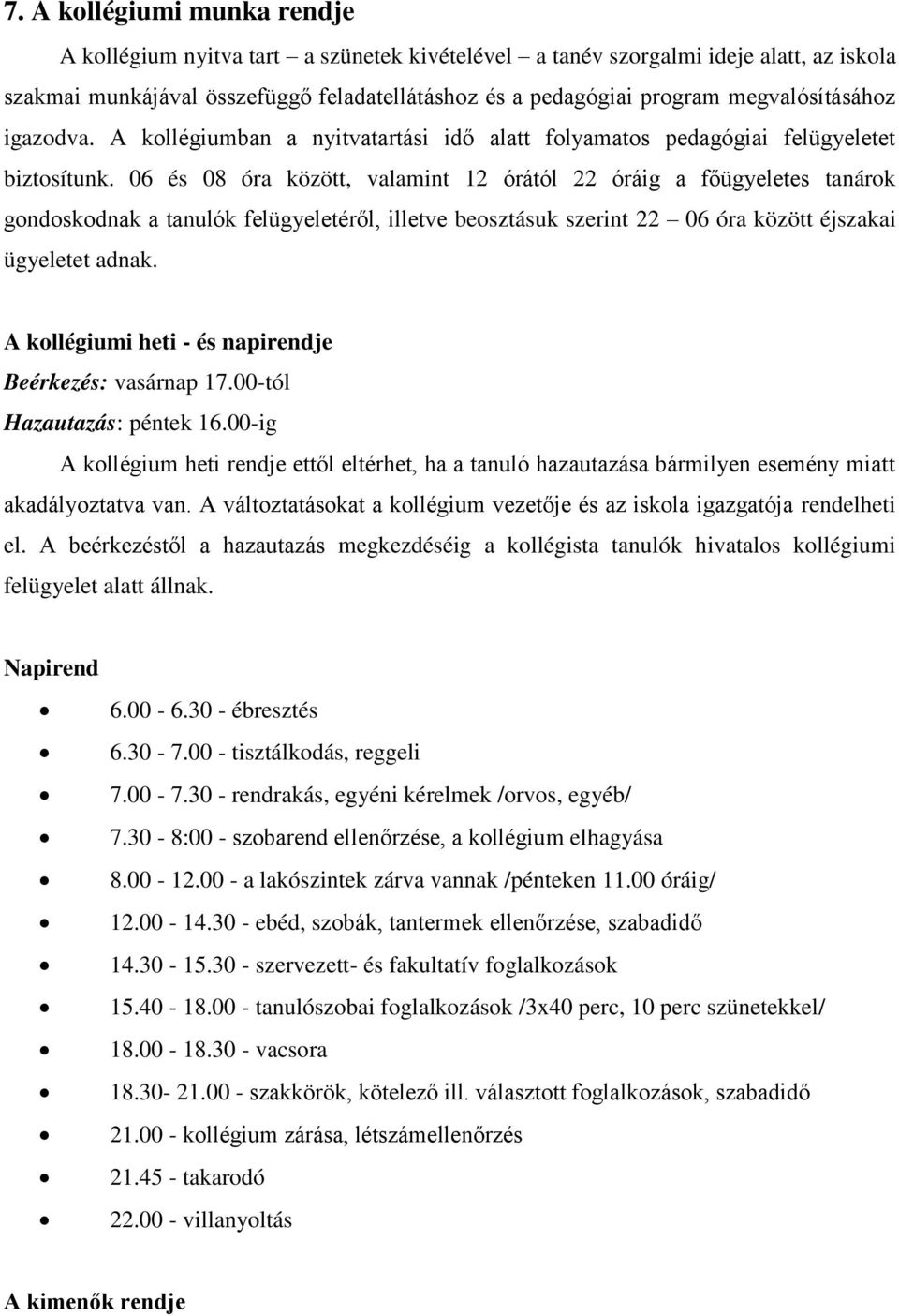 06 és 08 óra között, valamint 12 órától 22 óráig a fügyeletes tanárok gondoskodnak a tanulók felügyeletérl, illetve beosztásuk szerint 22 06 óra között éjszakai ügyeletet adnak.