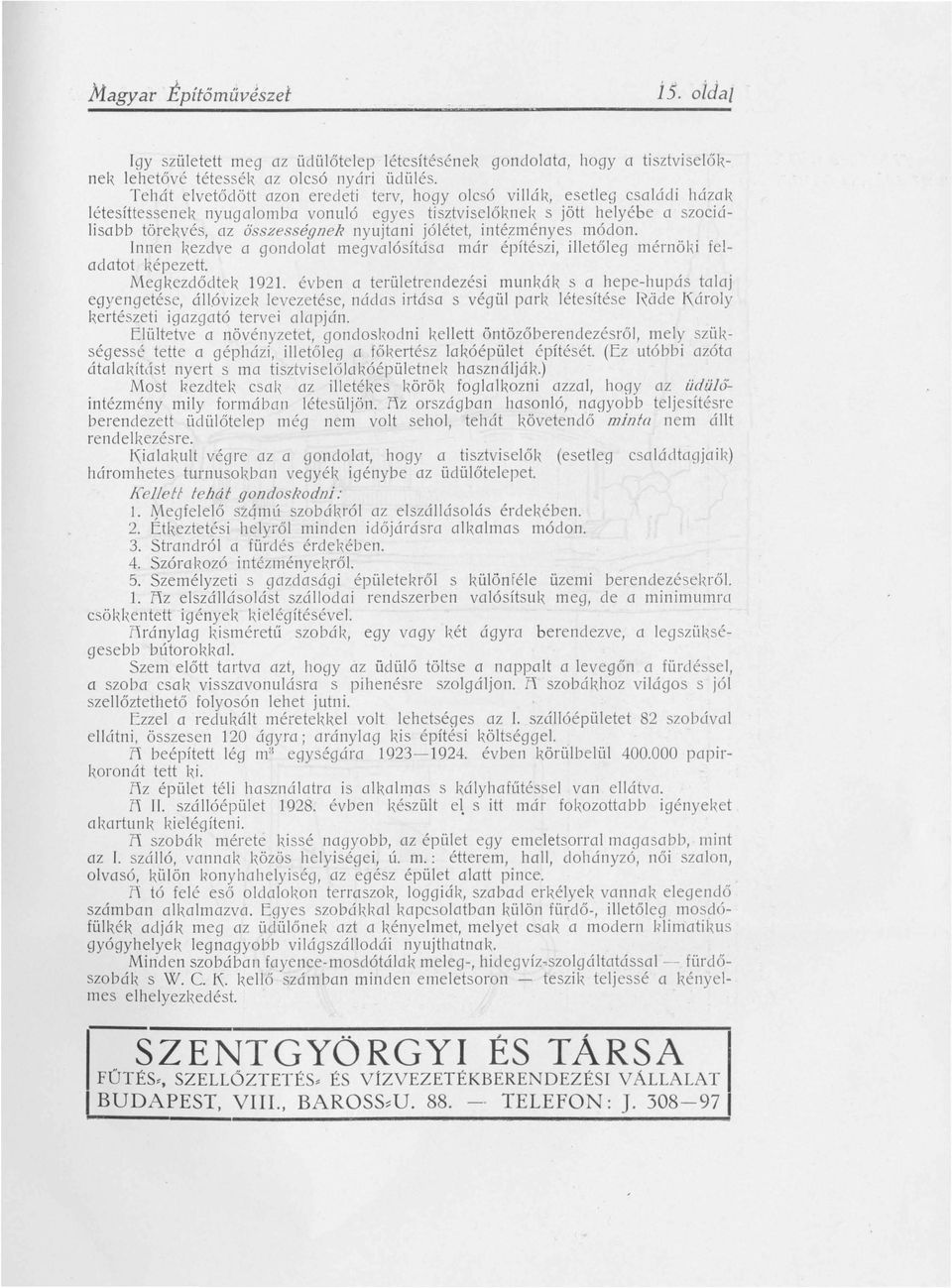 jólétet, intézményes módon. Innen kezdve a gondolat megvalósítása már építészi, illetőleg mérnölú feladatot képezett. Megkezdődtek 1921.