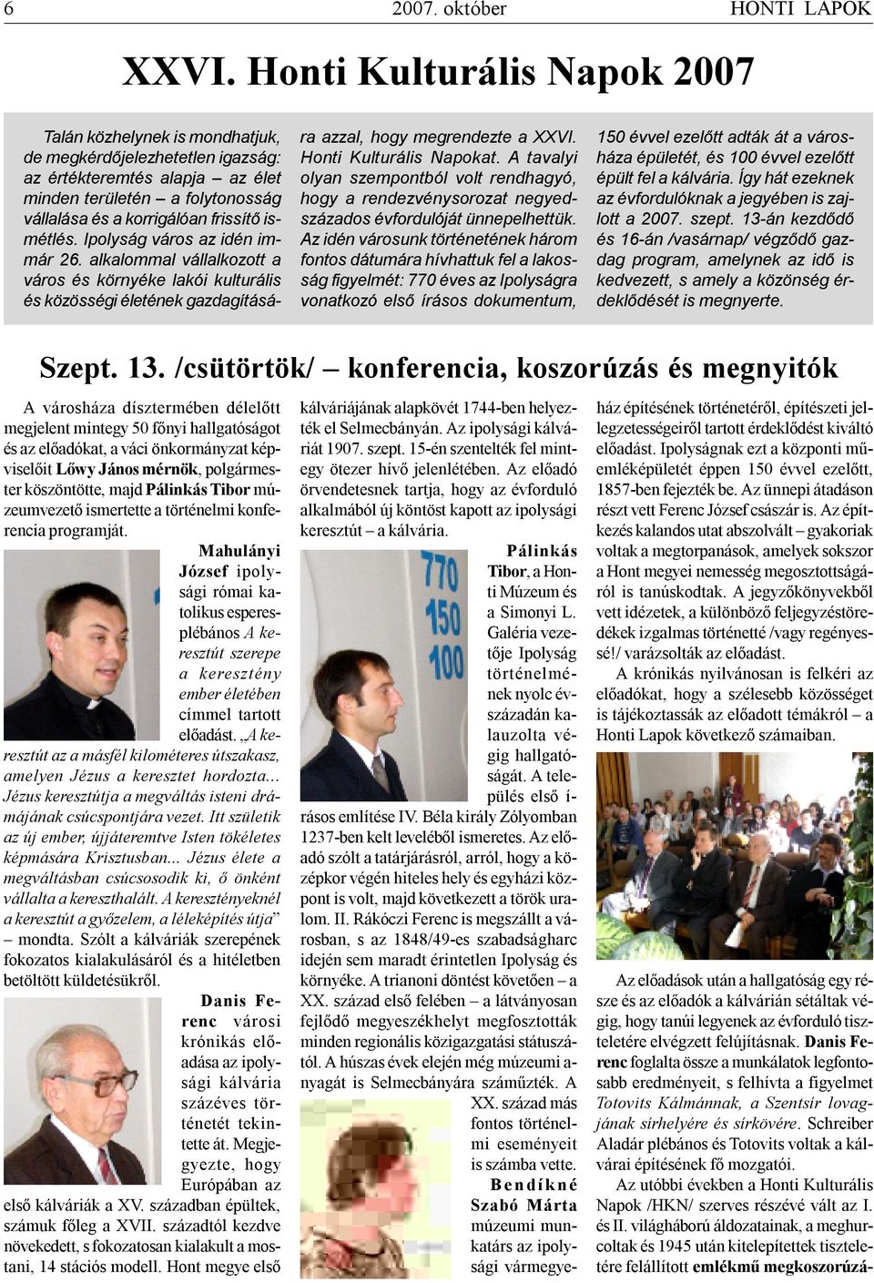 ismétlés. Ipolyság város az idén immár 26. alkalommal vállalkozott a város és környéke lakói kulturális és közösségi életének gazdagítására azzal, hogy megrendezte a XXVI. Honti Kulturális Napokat.