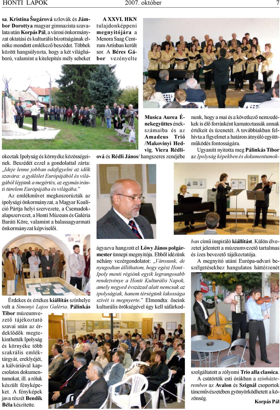 Többek között hangsúlyozta, hogy a két világháború, valamint a kitelepítés mély sebeket A XXVI. HKN tulajdonképpeni megnyitójára a Menora Saag Centrum Artisban került sor.