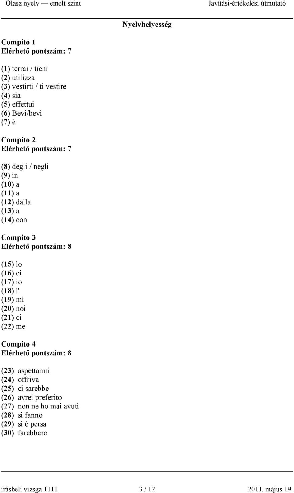 pontszám: 8 (15) lo (16) ci (17) io (18) l' (19) mi (20) noi (21) ci (22) me Compito 4 Elérhető pontszám: 8 (23) aspettarmi (24) offriva