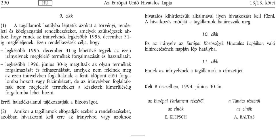 június 30-ig megtiltsák az olyan termékek forgalmazását és felhasználását, amelyek nem felelnek meg az ezen irányelvben foglaltaknak; a fenti időpont előtt forgalomba hozott vagy felcímkézett, de az