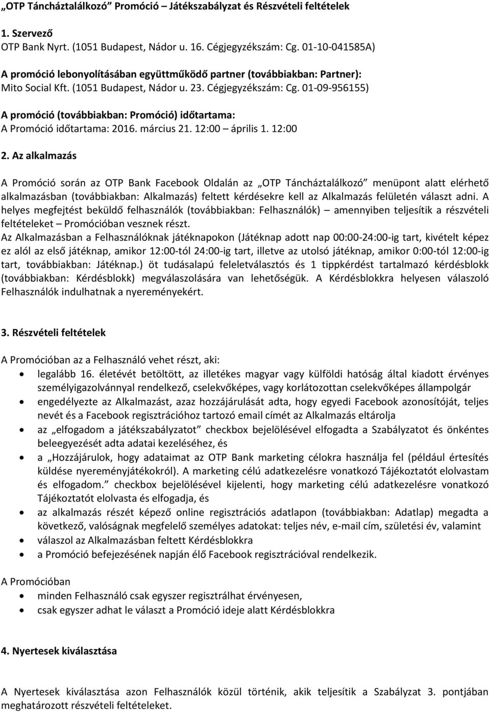 01-09-956155) A promóció (továbbiakban: Promóció) időtartama: A Promóció időtartama: 2016. március 21. 12:00 április 1. 12:00 2.