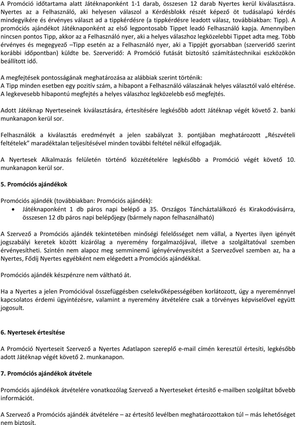 A promóciós ajándékot Játéknaponként az első legpontosabb Tippet leadó Felhasználó kapja.