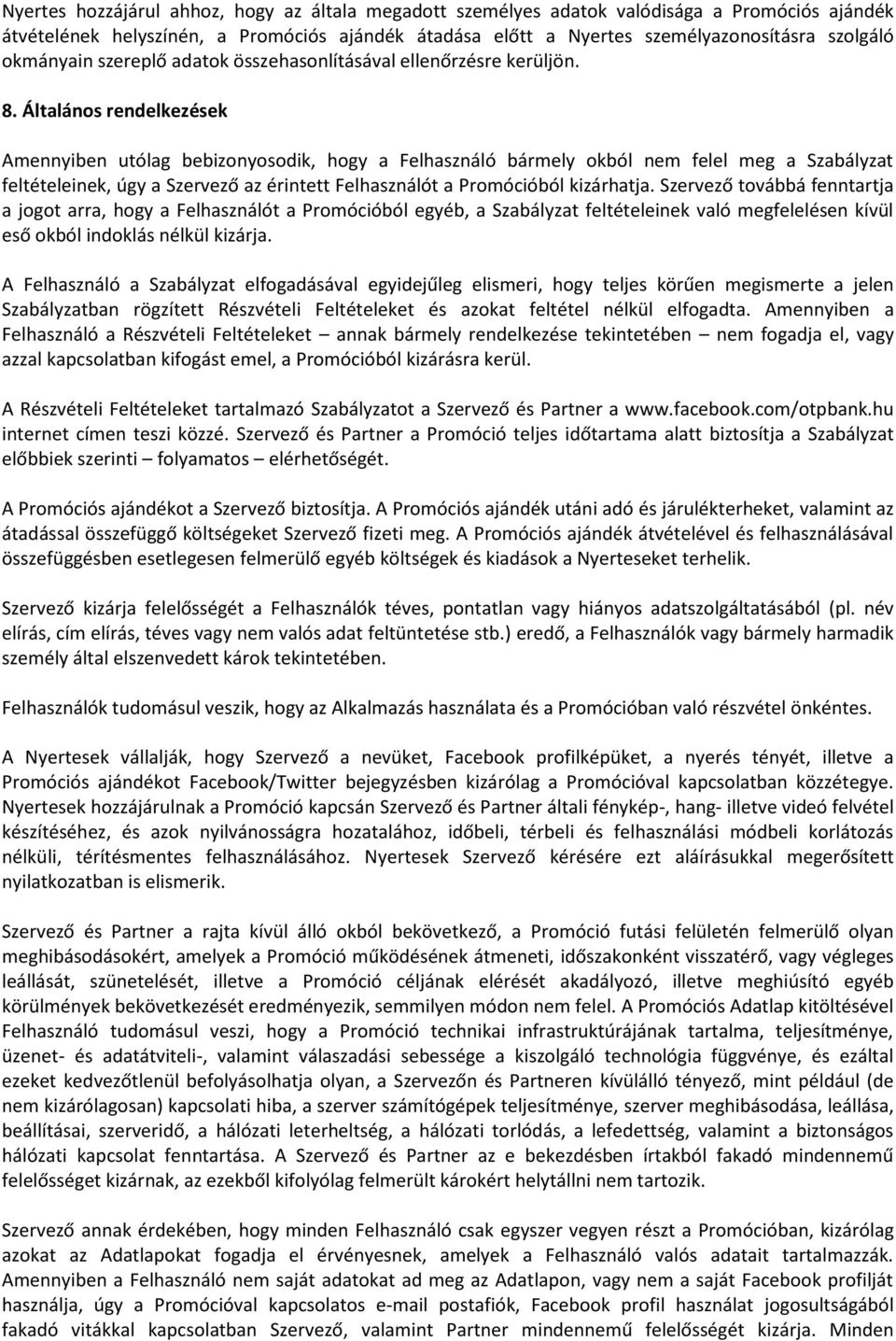 Általános rendelkezések Amennyiben utólag bebizonyosodik, hogy a Felhasználó bármely okból nem felel meg a Szabályzat feltételeinek, úgy a Szervező az érintett Felhasználót a Promócióból kizárhatja.