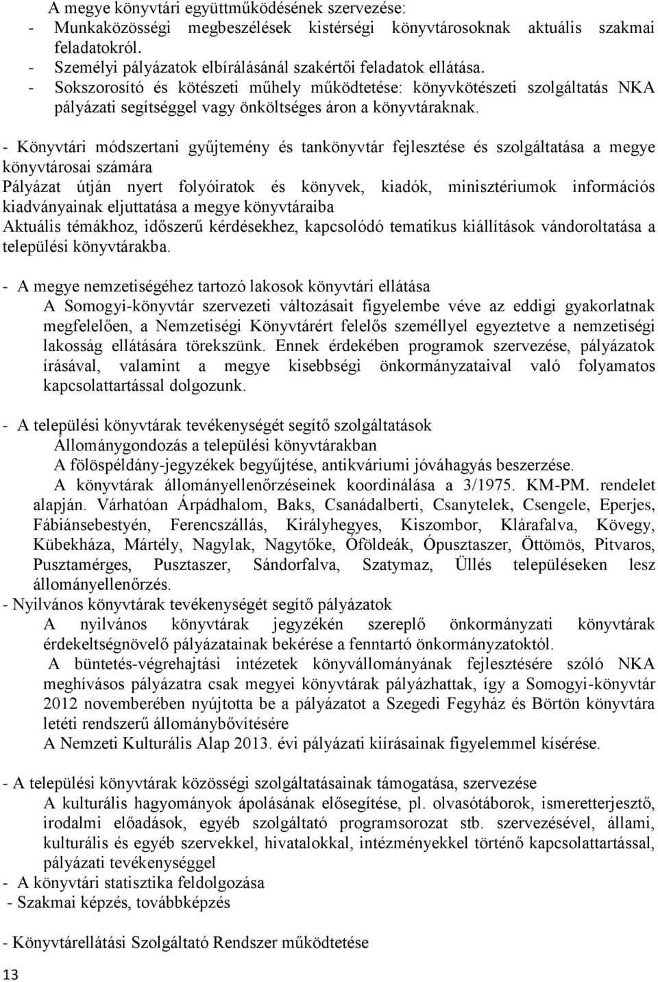 - Sokszorosító és kötészeti műhely működtetése: könyvkötészeti szolgáltatás NKA pályázati segítséggel vagy önköltséges áron a könyvtáraknak.