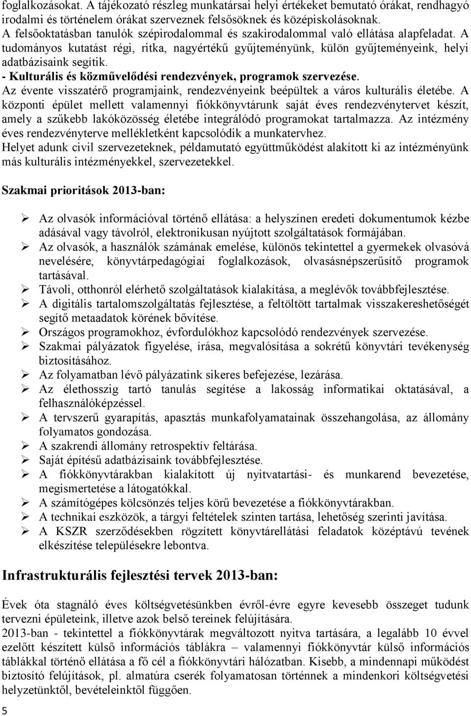 - Kulturális és közművelődési rendezvények, programok szervezése. Az évente visszatérő programjaink, rendezvényeink beépültek a város kulturális életébe.