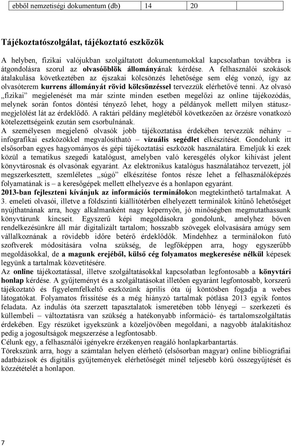 A felhasználói szokások átalakulása következtében az éjszakai kölcsönzés lehetősége sem elég vonzó, így az olvasóterem kurrens állományát rövid kölcsönzéssel tervezzük elérhetővé tenni.