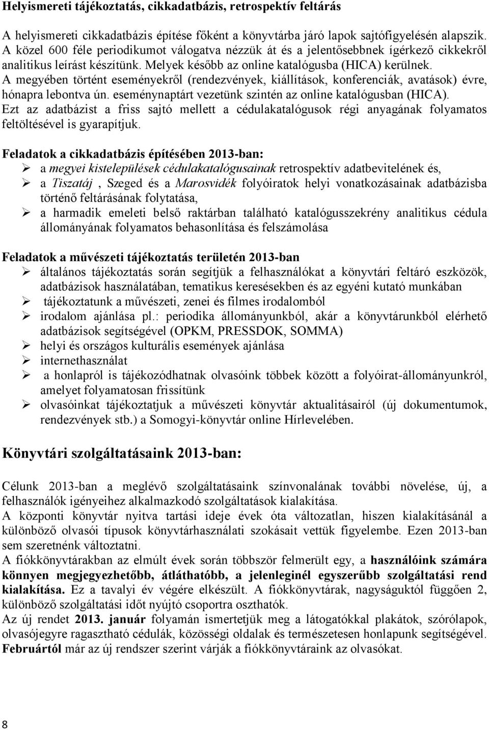 A megyében történt eseményekről (rendezvények, kiállítások, konferenciák, avatások) évre, hónapra lebontva ún. eseménynaptárt vezetünk szintén az online katalógusban (HICA).