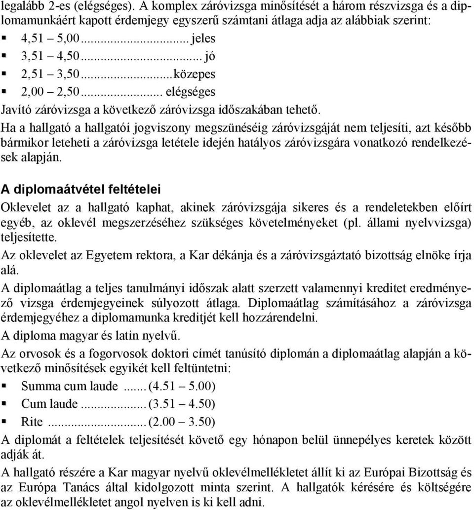 Ha a hallgató a hallgatói jogviszony megszünéséig záróvizsgáját nem teljesíti, azt később bármikor leteheti a záróvizsga letétele idején hatályos záróvizsgára vonatkozó rendelkezések alapján.