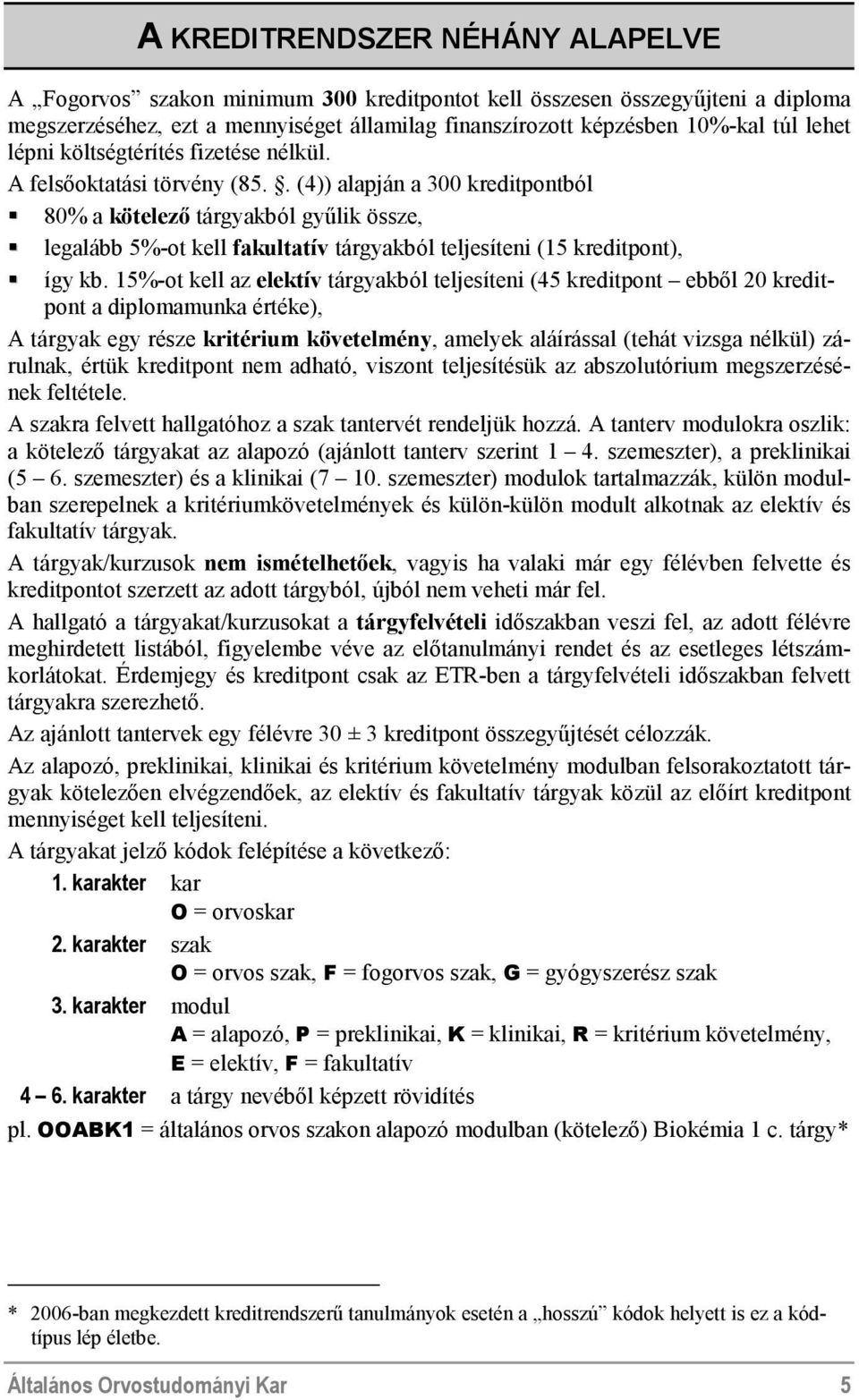 . (4)) alapján a 300 kreditpontból 80% a kötelező tárgyakból gyűlik össze, legalább 5%-ot kell fakultatív tárgyakból teljesíteni (15 kreditpont), így kb.