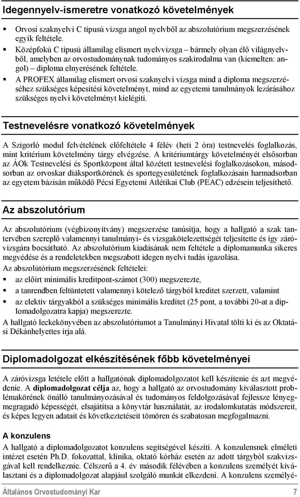 A PROFEX államilag elismert orvosi szaknyelvi vizsga mind a diploma megszerzéséhez szükséges képesítési követelményt, mind az egyetemi tanulmányok lezárásához szükséges nyelvi követelményt kielégíti.