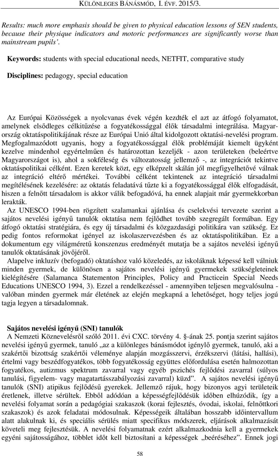 folyamatot, amelynek elsődleges célkitűzése a fogyatékossággal élők társadalmi integrálása. Magyarország oktatáspolitikájának része az Európai Unió által kidolgozott oktatási-nevelési program.