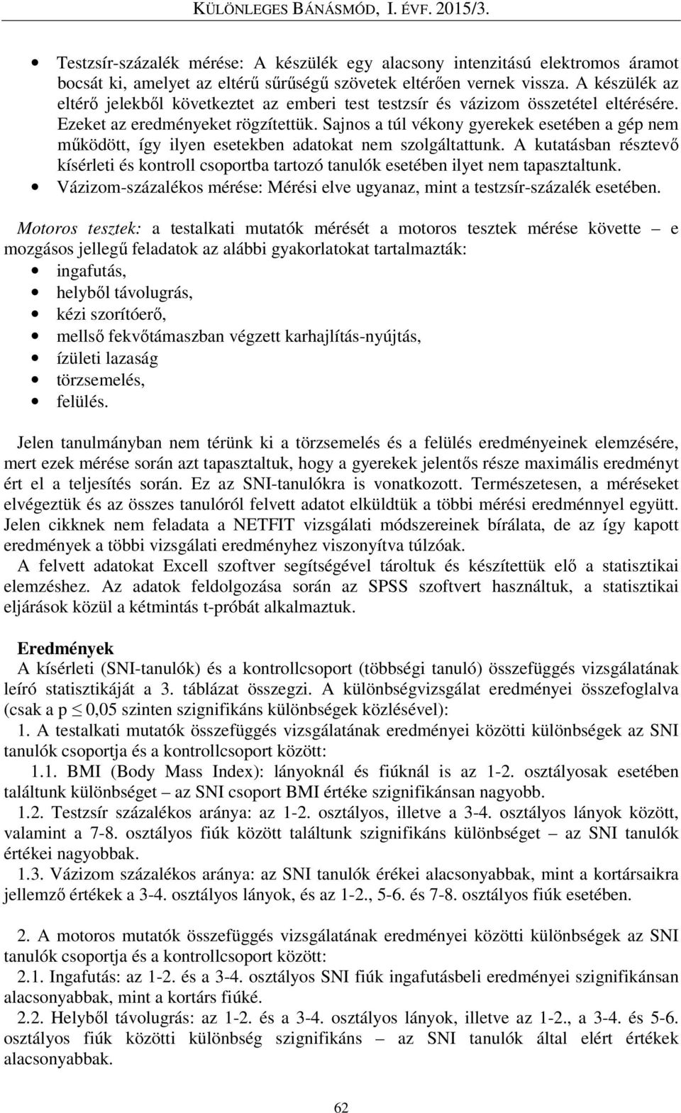 Sajnos a túl vékony gyerekek esetében a gép nem működött, így ilyen esetekben adatokat nem szolgáltattunk.