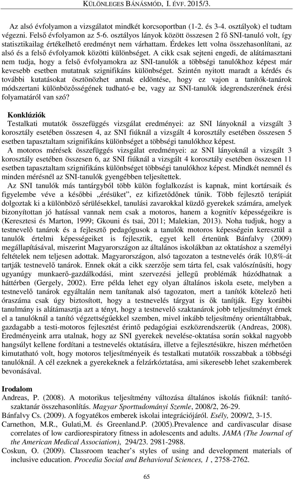 A cikk csak sejteni engedi, de alátámasztani nem tudja, hogy a felső évfolyamokra az SNI-tanulók a többségi tanulókhoz képest már kevesebb esetben mutatnak szignifikáns különbséget.