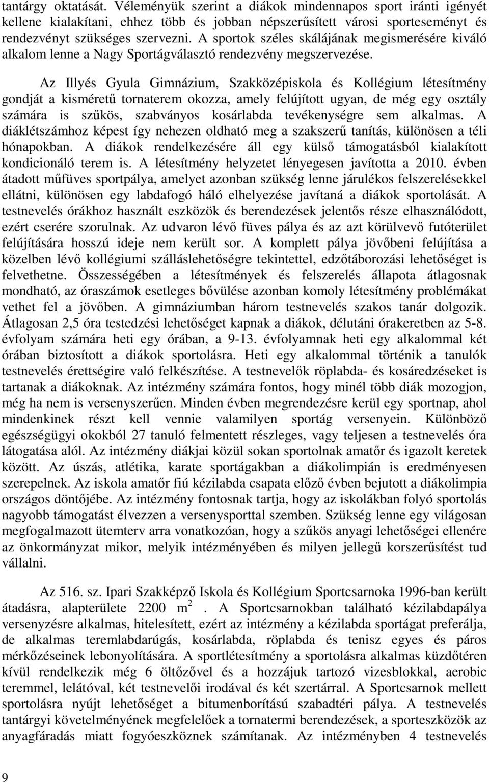 Az Illyés Gyula Gimnázium, Szakközépiskola és Kollégium létesítmény gondját a kisméretű tornaterem okozza, amely felújított ugyan, de még egy osztály számára is szűkös, szabványos kosárlabda