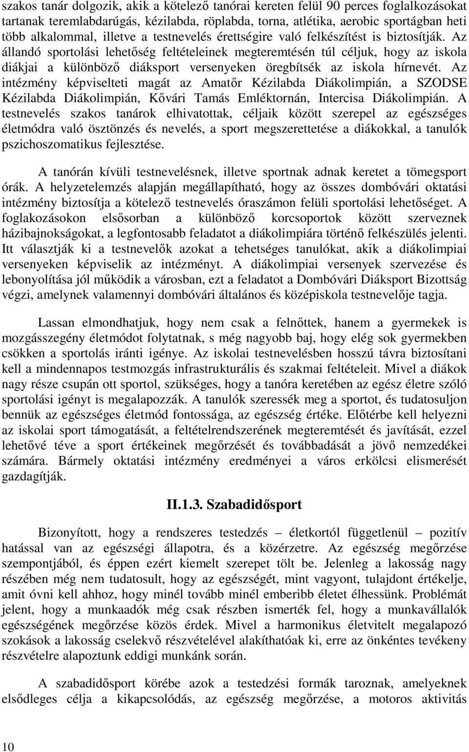Az állandó sportolási lehetőség feltételeinek megteremtésén túl céljuk, hogy az iskola diákjai a különböző diáksport versenyeken öregbítsék az iskola hírnevét.