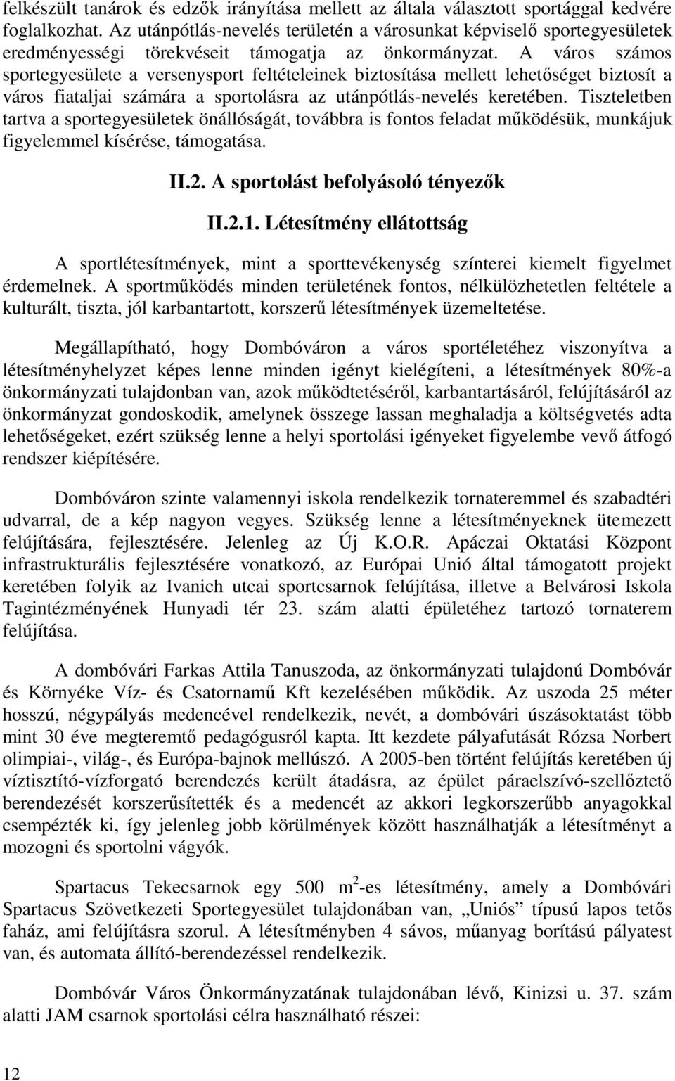 A város számos sportegyesülete a versenysport feltételeinek biztosítása mellett lehetőséget biztosít a város fiataljai számára a sportolásra az utánpótlás-nevelés keretében.