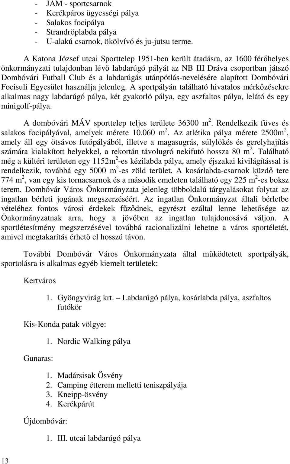 utánpótlás-nevelésére alapított Dombóvári Focisuli Egyesület használja jelenleg.