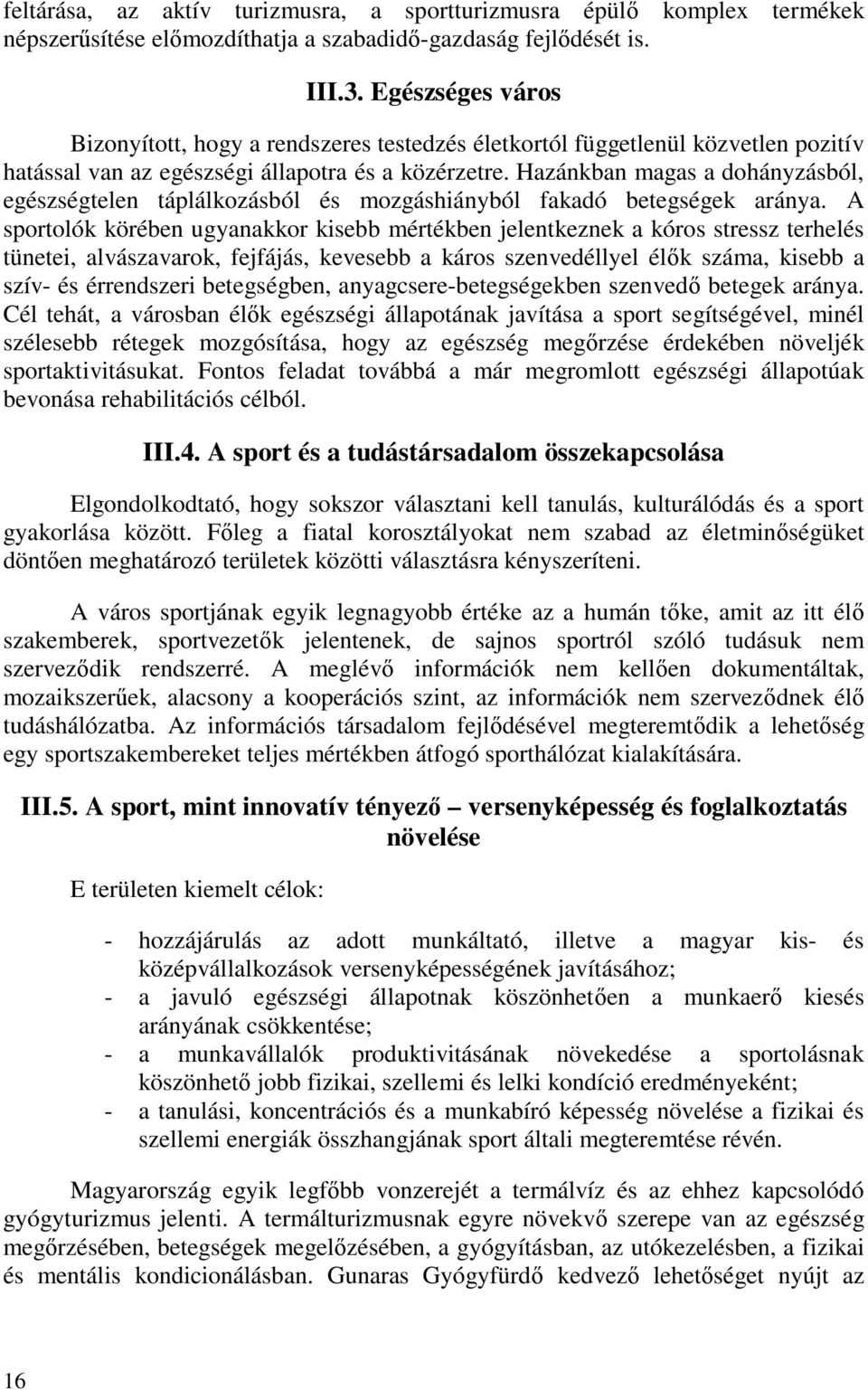 Hazánkban magas a dohányzásból, egészségtelen táplálkozásból és mozgáshiányból fakadó betegségek aránya.
