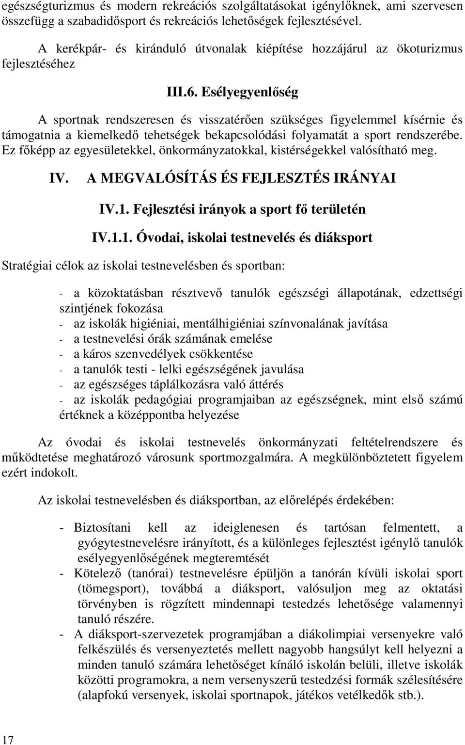 Esélyegyenlőség A sportnak rendszeresen és visszatérően szükséges figyelemmel kísérnie és támogatnia a kiemelkedő tehetségek bekapcsolódási folyamatát a sport rendszerébe.