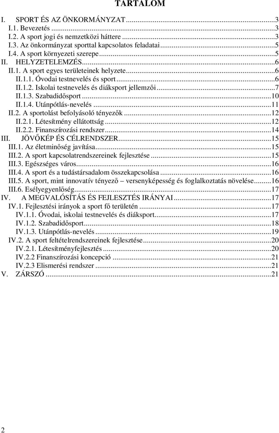 Utánpótlás-nevelés... 11 II.2. A sportolást befolyásoló tényezők... 12 II.2.1. Létesítmény ellátottság... 12 II.2.2. Finanszírozási rendszer... 14 III. JÖVŐKÉP ÉS CÉLRENDSZER... 15 III.1. Az életminőség javítása.