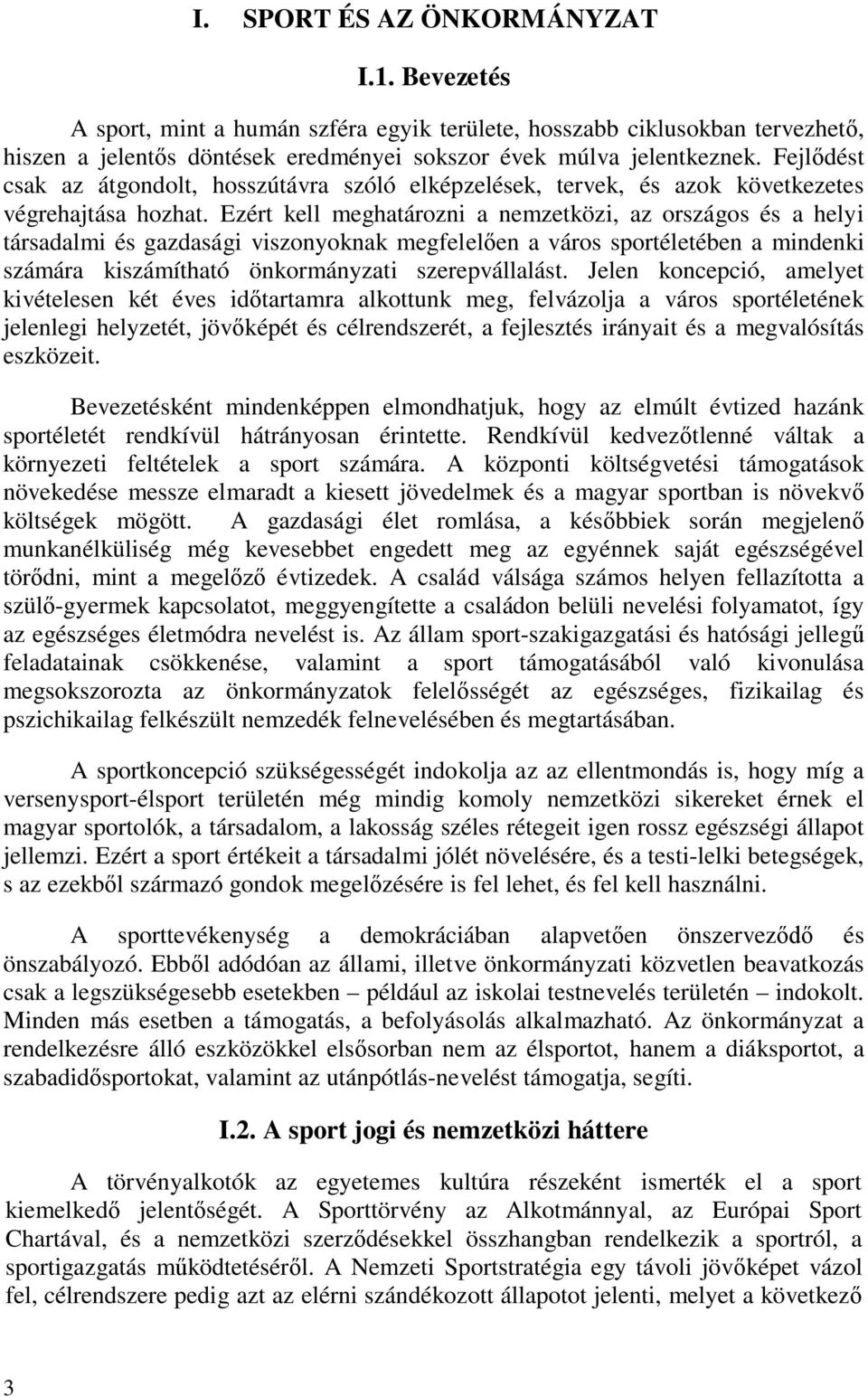 Ezért kell meghatározni a nemzetközi, az országos és a helyi társadalmi és gazdasági viszonyoknak megfelelően a város sportéletében a mindenki számára kiszámítható önkormányzati szerepvállalást.