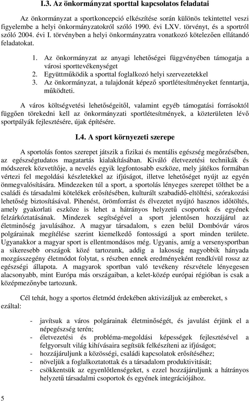 Az önkormányzat az anyagi lehetőségei függvényében támogatja a városi sporttevékenységet 2. Együttműködik a sporttal foglalkozó helyi szervezetekkel 3.
