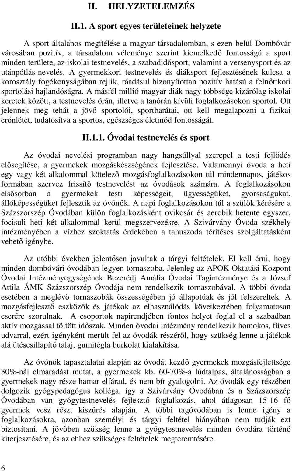 területe, az iskolai testnevelés, a szabadidősport, valamint a versenysport és az utánpótlás-nevelés.