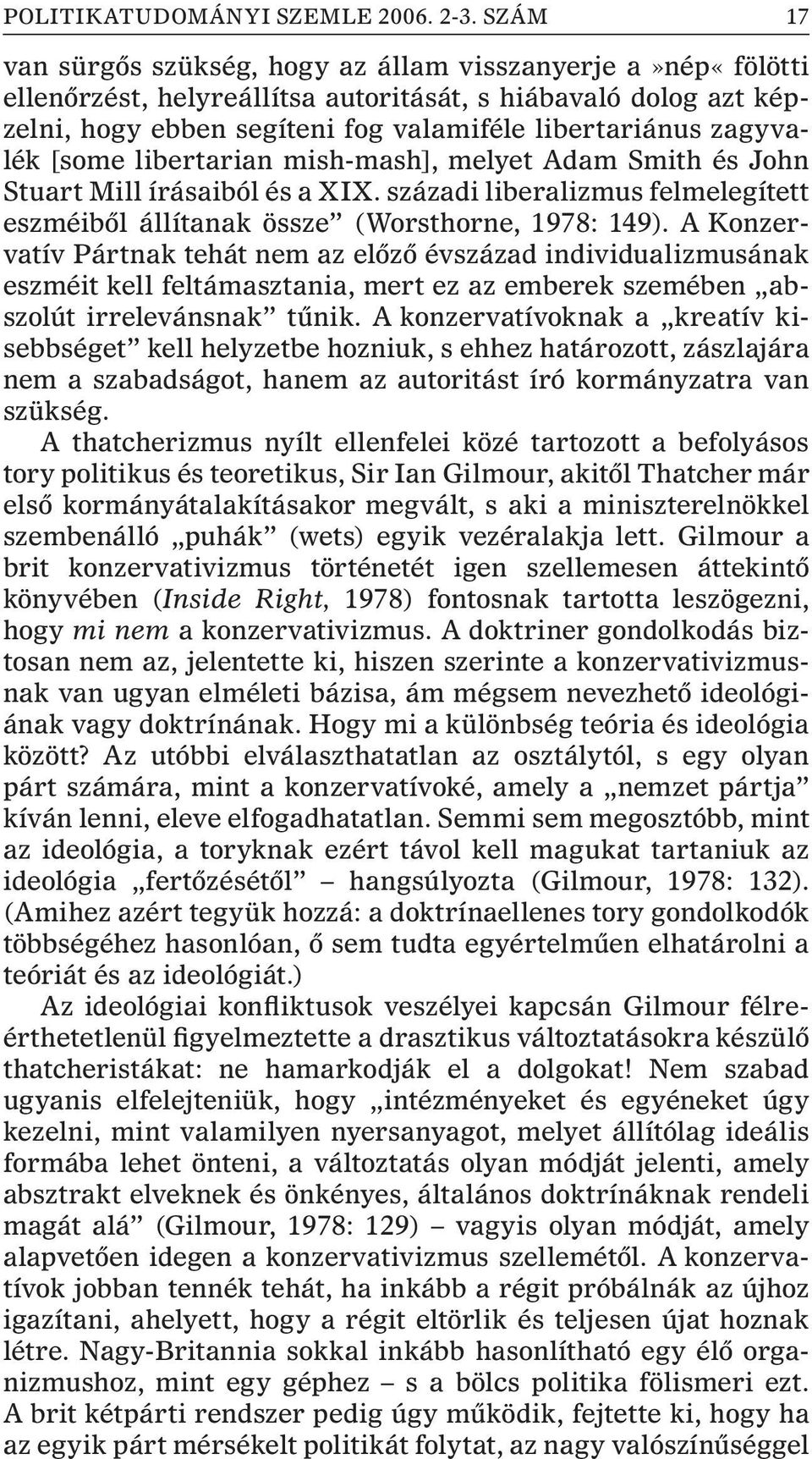 [some libertarian mish-mash], melyet Adam Smith és John Stuart Mill írásaiból és a XIX. századi liberalizmus felmelegített eszméibõl állítanak össze (Worsthorne, 1978: 149).