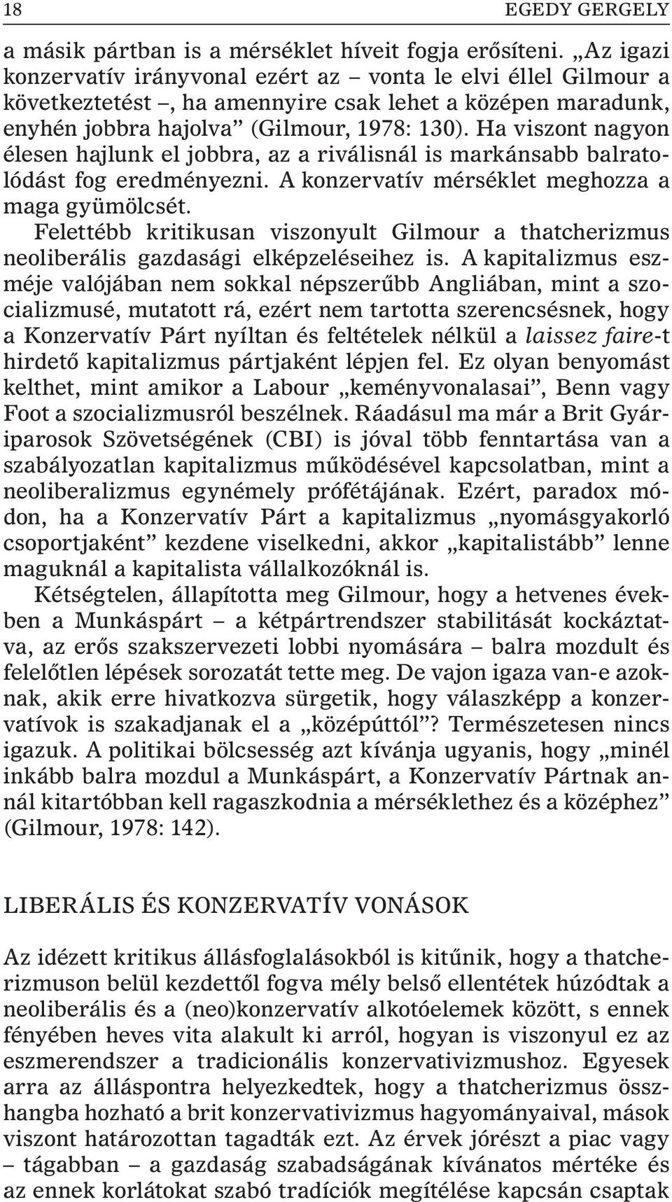 Ha viszont nagyon élesen hajlunk el jobbra, az a riválisnál is markánsabb balratolódást fog eredményezni. A konzervatív mérséklet meghozza a maga gyümölcsét.