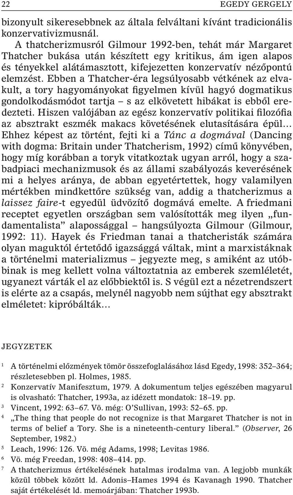 Ebben a Thatcher-éra legsúlyosabb vétkének az elvakult, a tory hagyományokat figyelmen kívül hagyó dogmatikus gondolkodásmódot tartja s az elkövetett hibákat is ebbõl eredezteti.