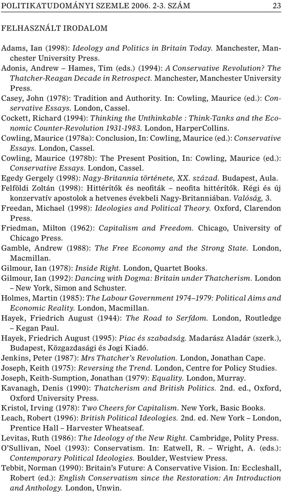 ): Conservative Essays. London, Cassel. Cockett, Richard (1994): Thinking the Unthinkable : Think-Tanks and the Economic Counter-Revolution 1931-1983. London, HarperCollins.