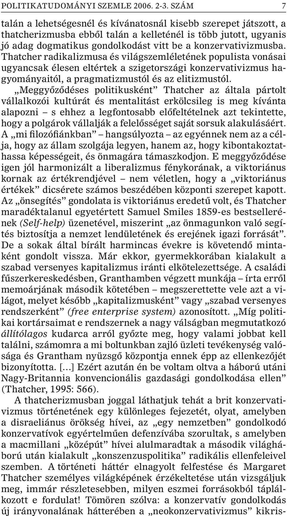 Thatcher radikalizmusa és világszemléletének populista vonásai ugyancsak élesen eltértek a szigetországi konzervativizmus hagyományaitól, a pragmatizmustól és az elitizmustól.