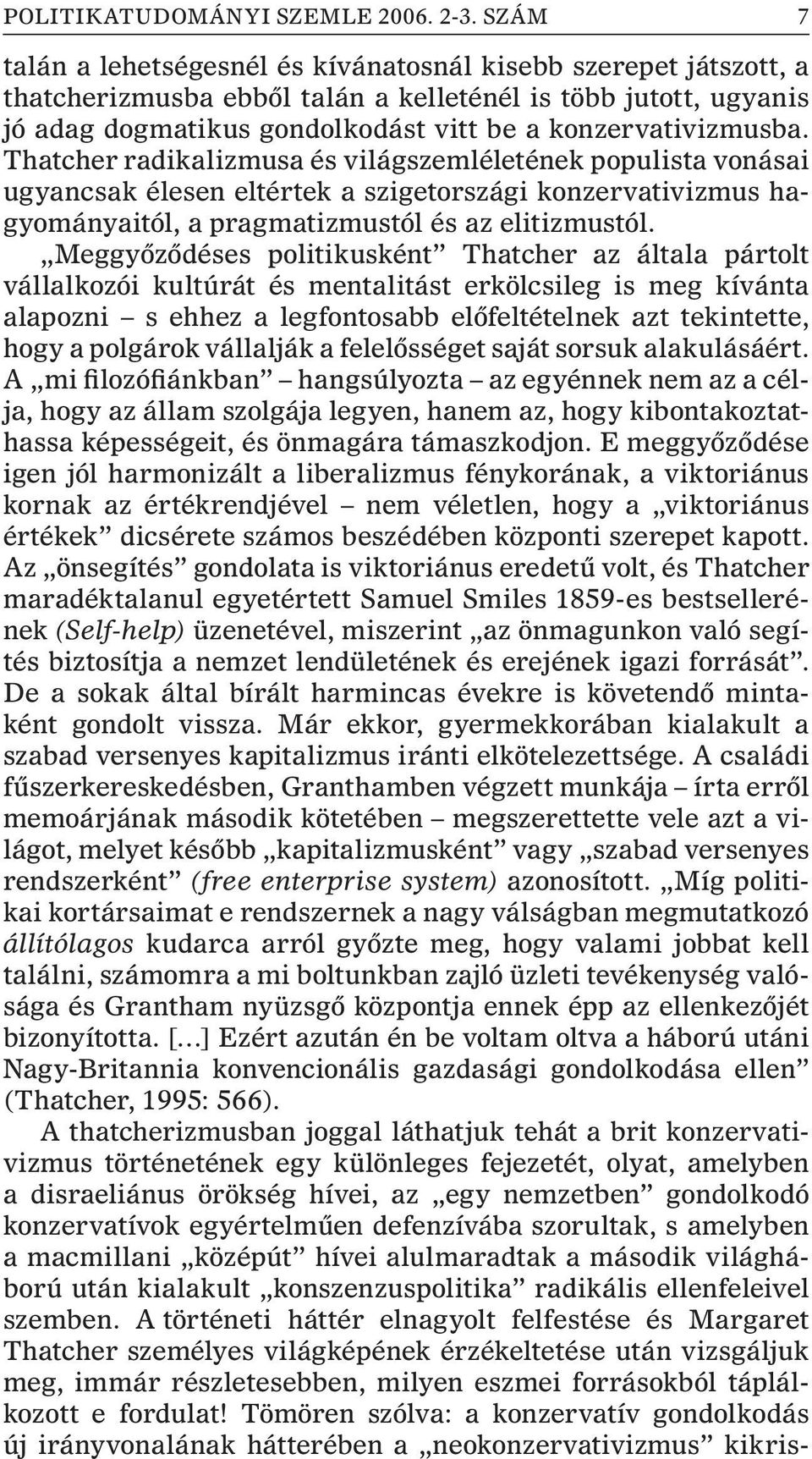 Thatcher radikalizmusa és világszemléletének populista vonásai ugyancsak élesen eltértek a szigetországi konzervativizmus hagyományaitól, a pragmatizmustól és az elitizmustól.