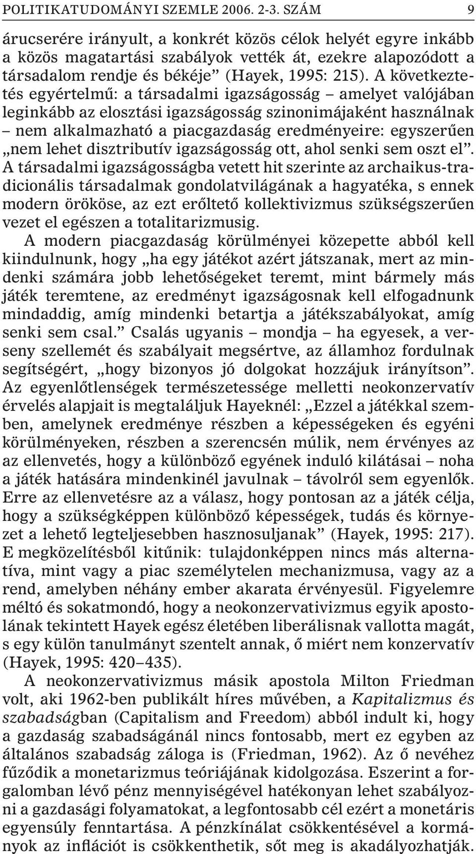 A következtetés egyértelmû: a társadalmi igazságosság amelyet valójában leginkább az elosztási igazságosság szinonimájaként használnak nem alkalmazható a piacgazdaság eredményeire: egyszerûen nem