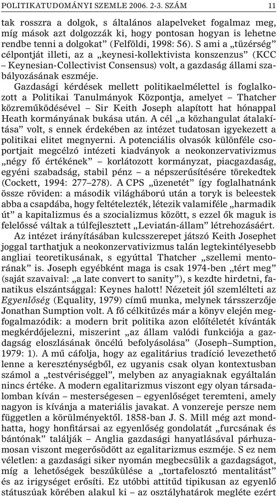 S ami a tüzérség célpontját illeti, az a keynesi-kollektivista konszenzus (KCC Keynesian-Collectivist Consensus) volt, a gazdaság állami szabályozásának eszméje.