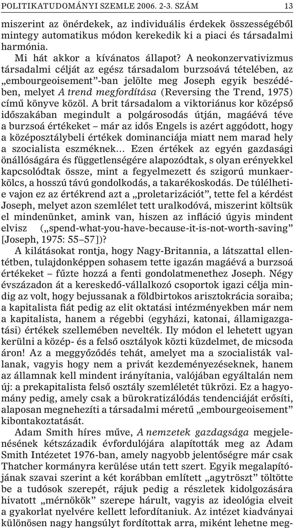 A neokonzervativizmus társadalmi célját az egész társadalom burzsoává tételében, az embourgeoisement -ban jelölte meg Joseph egyik beszédében, melyet A trend megfordítása (Reversing the Trend, 1975)