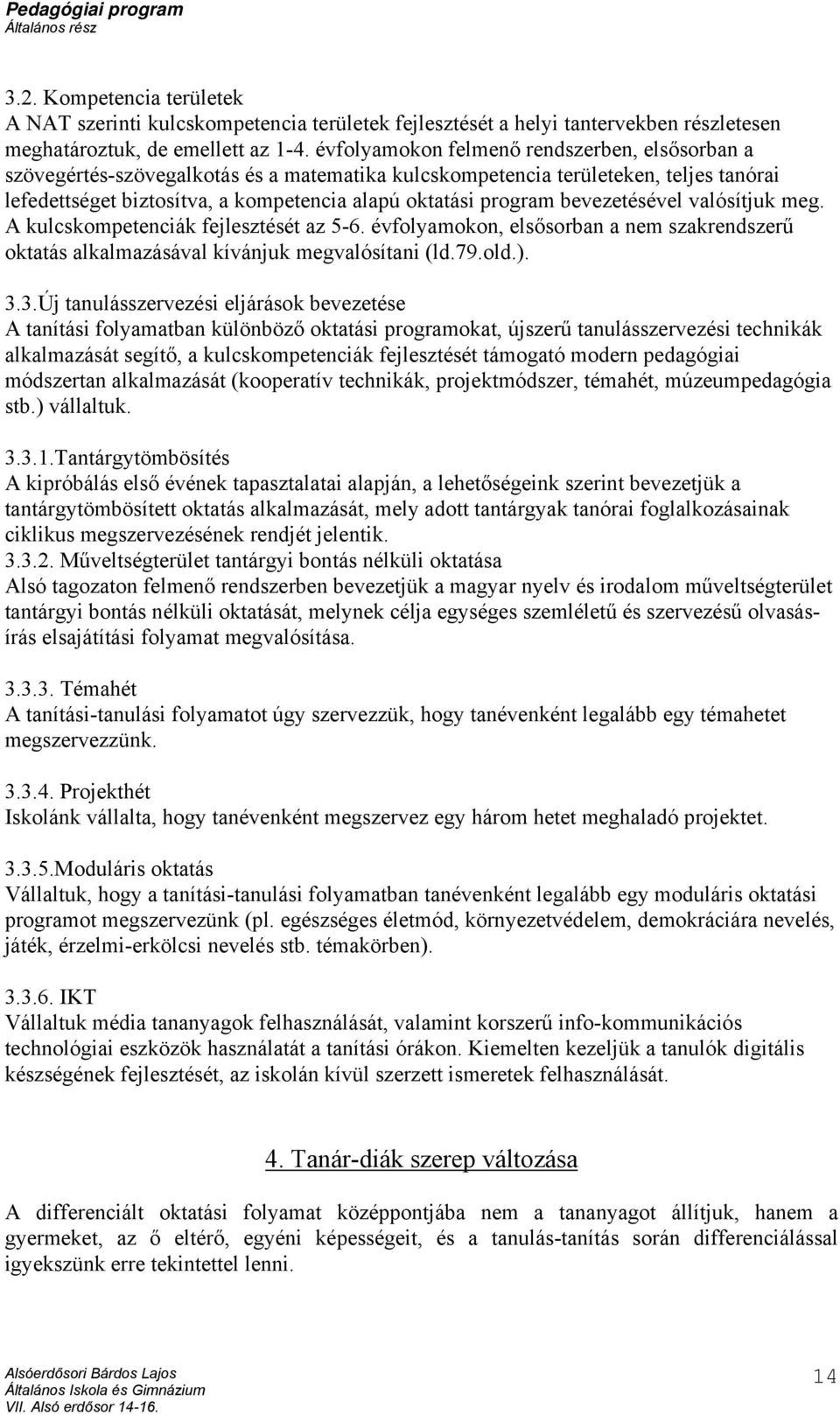 bevezetésével valósítjuk meg. A kulcskompetenciák fejlesztését az 5-6. évfolyamokon, elsősorban a nem szakrendszerű oktatás alkalmazásával kívánjuk megvalósítani (ld.79.old.). 3.