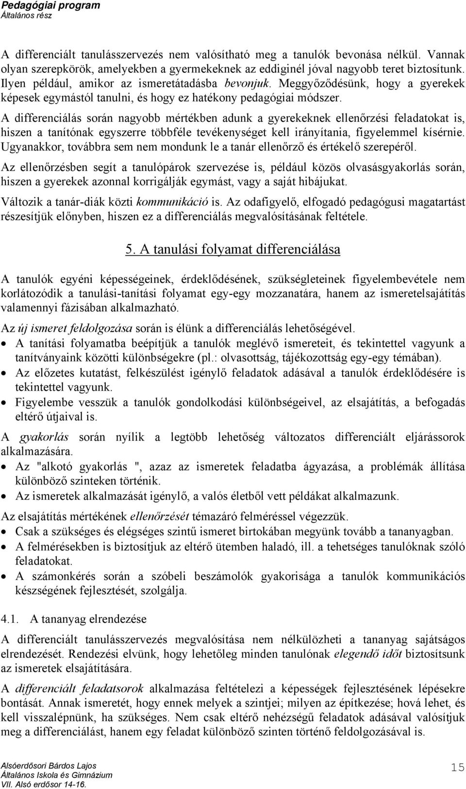 A differenciálás során nagyobb mértékben adunk a gyerekeknek ellenőrzési feladatokat is, hiszen a tanítónak egyszerre többféle tevékenységet kell irányítania, figyelemmel kísérnie.