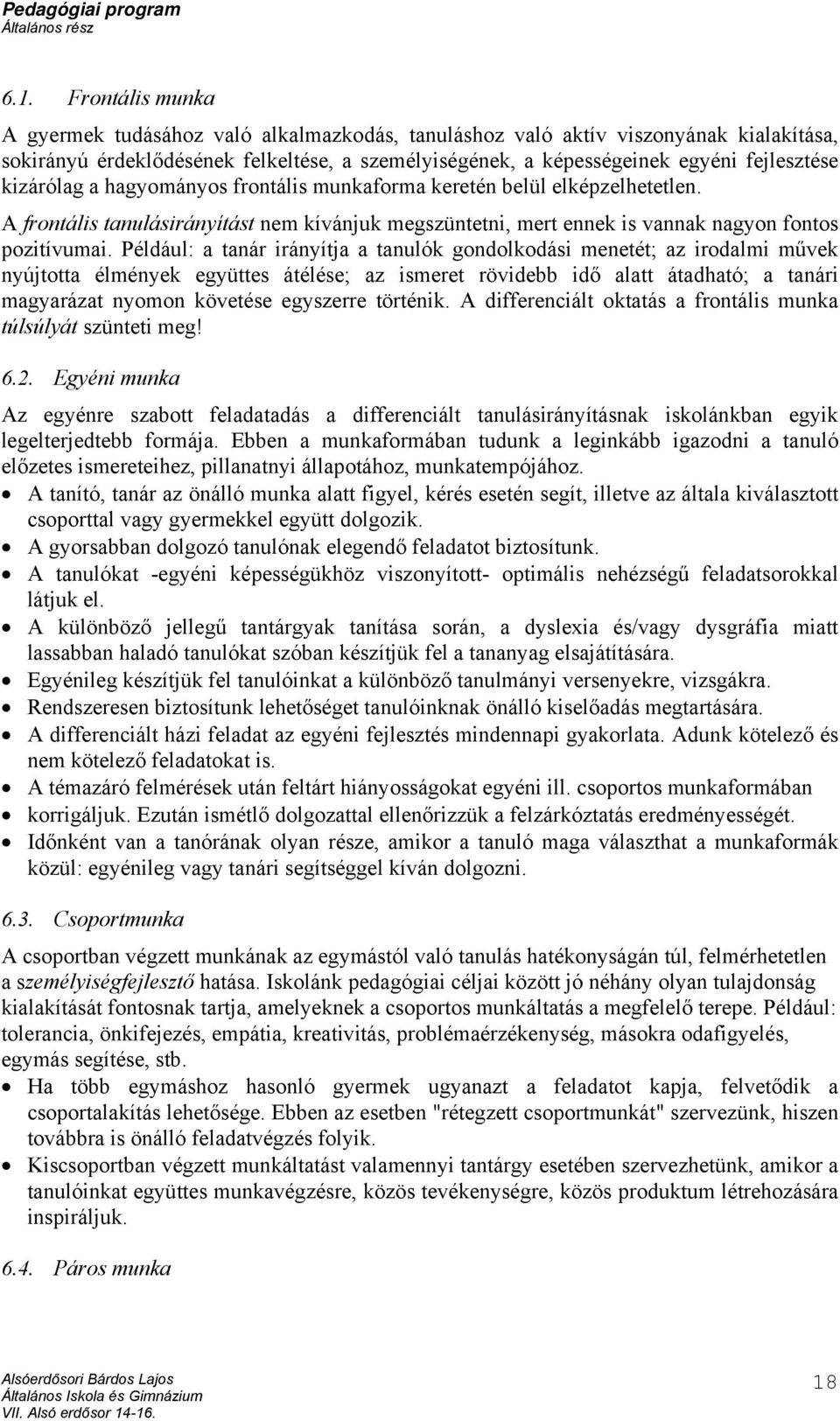 Például: a tanár irányítja a tanulók gondolkodási menetét; az irodalmi művek nyújtotta élmények együttes átélése; az ismeret rövidebb idő alatt átadható; a tanári magyarázat nyomon követése egyszerre