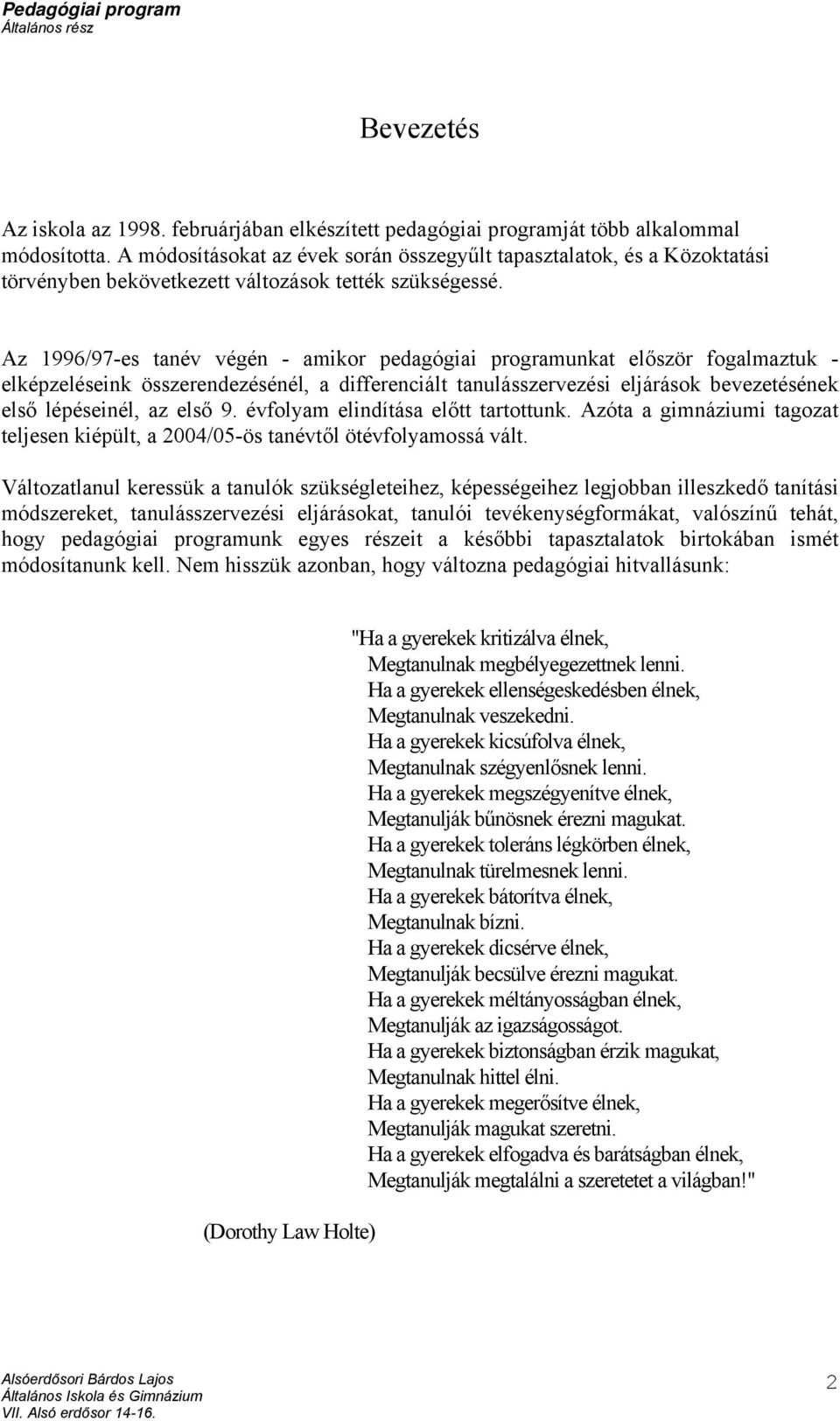 Az 1996/97-es tanév végén - amikor pedagógiai programunkat először fogalmaztuk - elképzeléseink összerendezésénél, a differenciált tanulásszervezési eljárások bevezetésének első lépéseinél, az első 9.