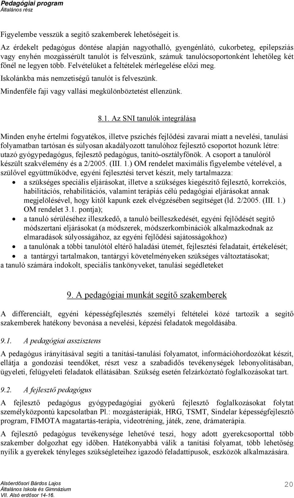 Felvételüket a feltételek mérlegelése előzi meg. Iskolánkba más nemzetiségű tanulót is felveszünk. Mindenféle faji vagy vallási megkülönböztetést ellenzünk. 8.1.