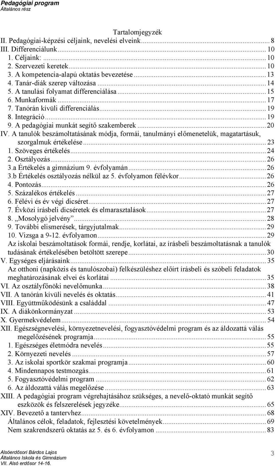 A pedagógiai munkát segítő szakemberek... 20 IV. A tanulók beszámoltatásának módja, formái, tanulmányi előmenetelük, magatartásuk, szorgalmuk értékelése... 23 1. Szöveges értékelés... 24 2.