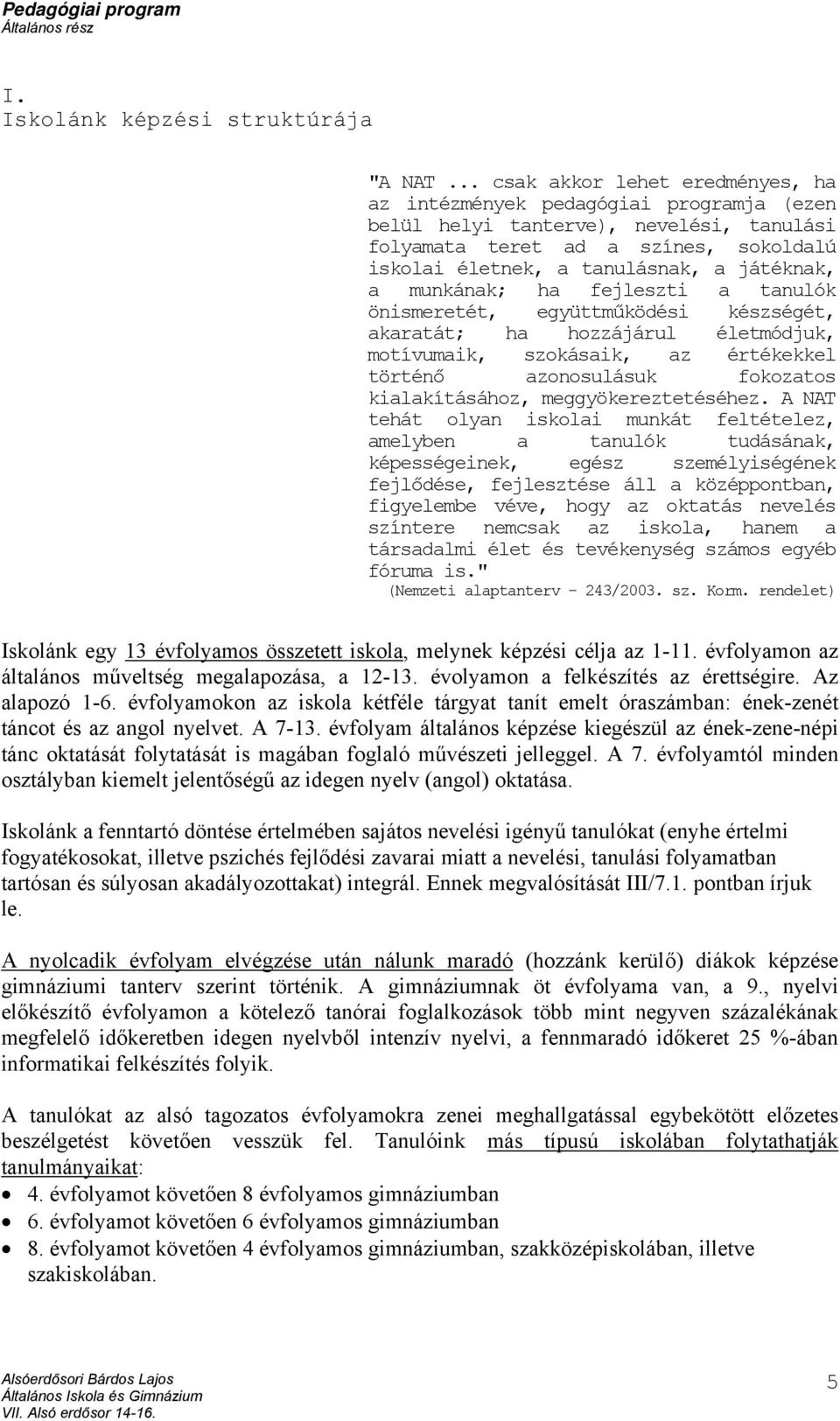 játéknak, a munkának; ha fejleszti a tanulók önismeretét, együttműködési készségét, akaratát; ha hozzájárul életmódjuk, motívumaik, szokásaik, az értékekkel történő azonosulásuk fokozatos