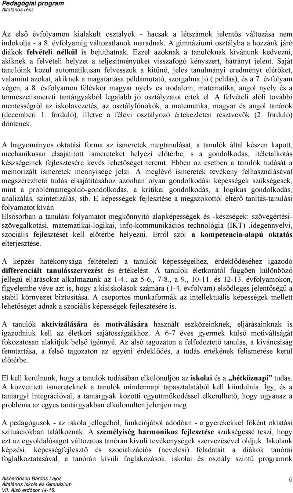 Ezzel azoknak a tanulóknak kívánunk kedvezni, akiknek a felvételi helyzet a teljesítményüket visszafogó kényszert, hátrányt jelent.